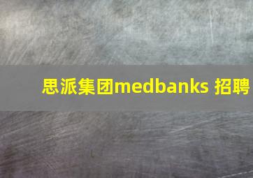 思派集团medbanks 招聘